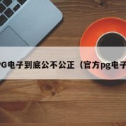 PG电子到底公不公正（官方pg电子）