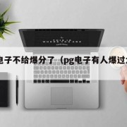 pg电子不给爆分了（pg电子有人爆过大奖吗）